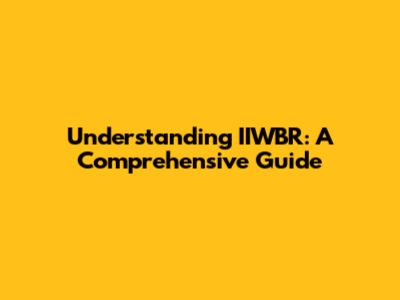 Understanding IIWBR: A Comprehensive Guide