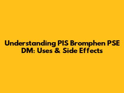 Understanding PIS Bromphen PSE DM: Uses & Side Effects