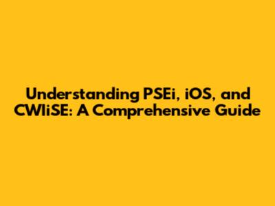 Understanding PSEi, iOS, and CWIiSE: A Comprehensive Guide