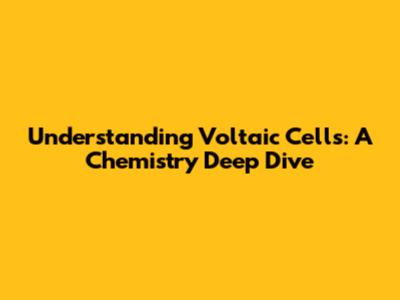 Understanding Voltaic Cells: A Chemistry Deep Dive