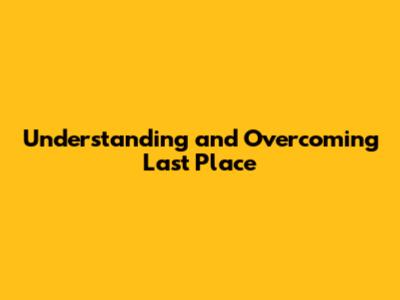 Understanding and Overcoming Last Place