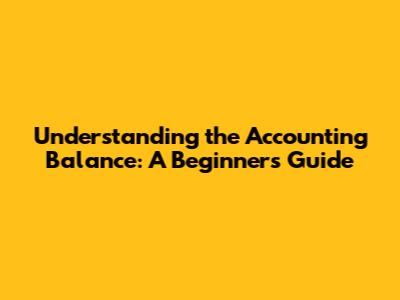 Understanding the Accounting Balance: A Beginner's Guide