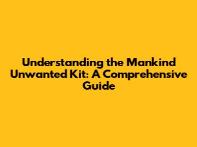 Understanding the Mankind Unwanted Kit: A Comprehensive Guide