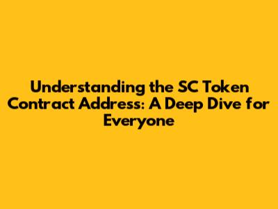 Understanding the SC Token Contract Address: A Deep Dive for Everyone