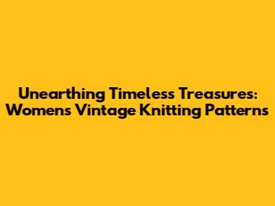 Unearthing Timeless Treasures: Women's Vintage Knitting Patterns