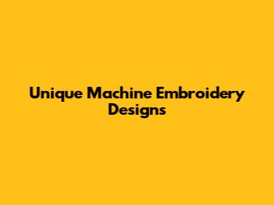 Unique Machine Embroidery Designs