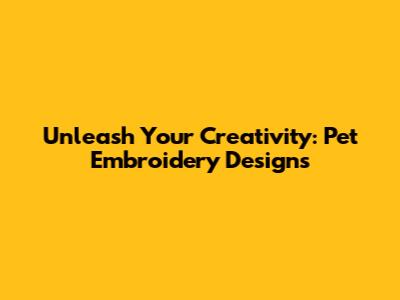 Unleash Your Creativity: Pet Embroidery Designs