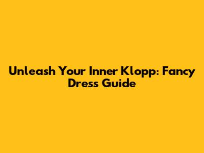 Unleash Your Inner Klopp: Fancy Dress Guide