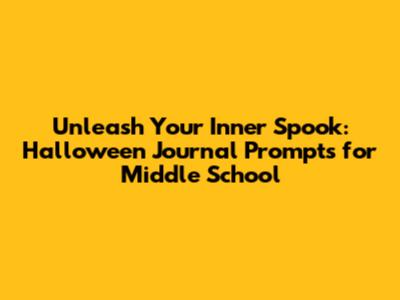 Unleash Your Inner Spook: Halloween Journal Prompts for Middle School