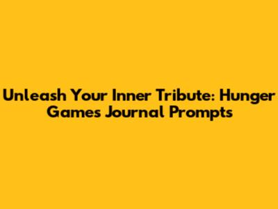 Unleash Your Inner Tribute: Hunger Games Journal Prompts