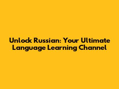 Unlock Russian: Your Ultimate Language Learning Channel