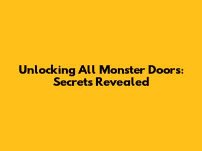 Unlocking All Monster Doors: Secrets Revealed