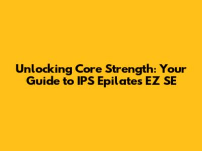 Unlocking Core Strength: Your Guide to IPS Epilates EZ SE