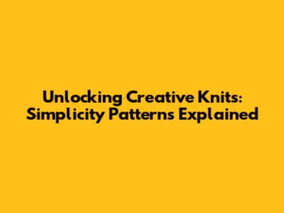 Unlocking Creative Knits: Simplicity Patterns Explained