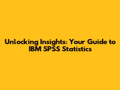 Unlocking Insights: Your Guide to IBM SPSS Statistics