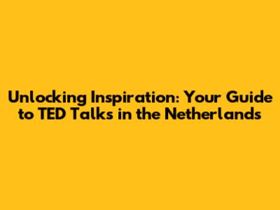 Unlocking Inspiration: Your Guide to TED Talks in the Netherlands