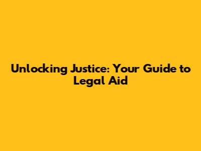 Unlocking Justice: Your Guide to Legal Aid