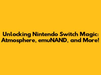 Unlocking Nintendo Switch Magic: Atmosphere, emuNAND, and More!