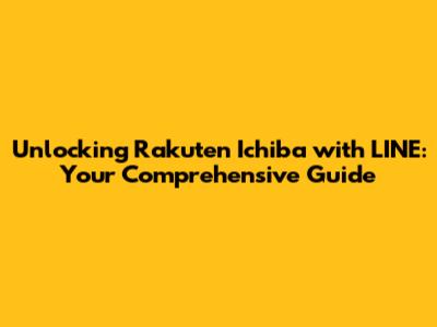 Unlocking Rakuten Ichiba with LINE: Your Comprehensive Guide