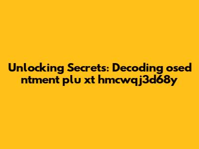 Unlocking Secrets: Decoding osed ntment plu xt hmcwqj3d68y