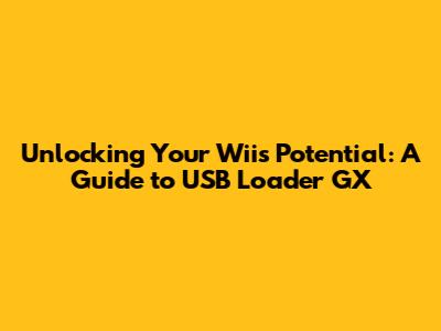 Unlocking Your Wii's Potential: A Guide to USB Loader GX