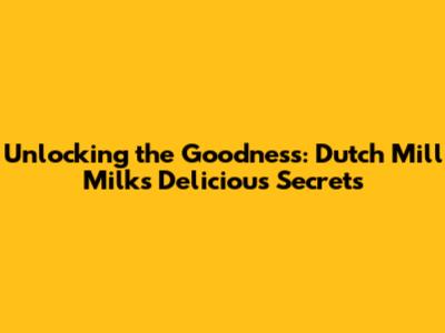 Unlocking the Goodness: Dutch Mill Milk's Delicious Secrets