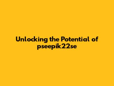 Unlocking the Potential of pseepik22se