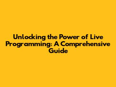 Unlocking the Power of Live Programming: A Comprehensive Guide
