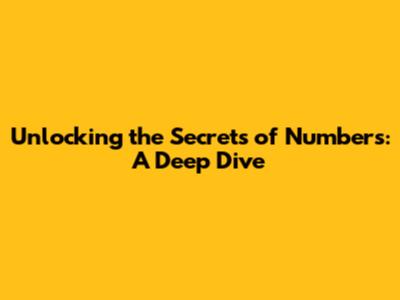 Unlocking the Secrets of Numbers: A Deep Dive