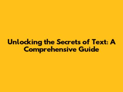 Unlocking the Secrets of Text: A Comprehensive Guide