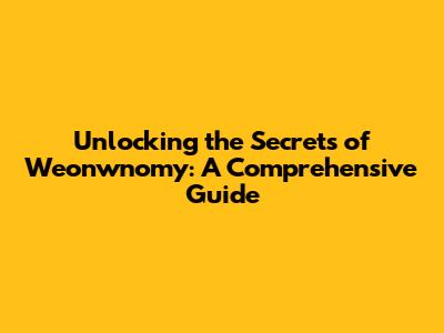 Unlocking the Secrets of Weonwnomy: A Comprehensive Guide