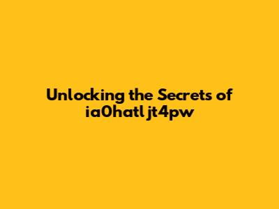 Unlocking the Secrets of ia0hatljt4pw