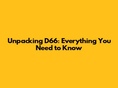 Unpacking D66: Everything You Need to Know