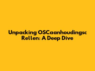 Unpacking OSCaanhoudingsc Rellen: A Deep Dive