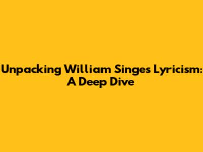 Unpacking William Singe's Lyricism: A Deep Dive