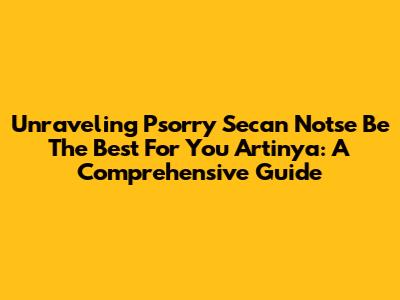 Unraveling 'Psorry Secan Notse Be The Best For You Artinya': A Comprehensive Guide