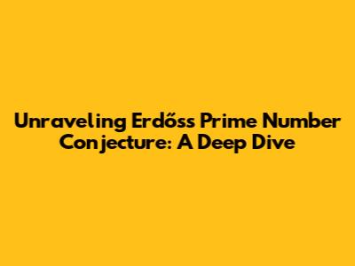 Unraveling Erdős's Prime Number Conjecture: A Deep Dive