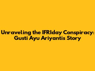 Unraveling the IFRIday Conspiracy: Gusti Ayu Ariyanti's Story