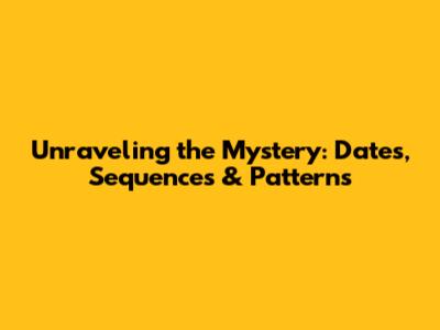 Unraveling the Mystery: Dates, Sequences & Patterns