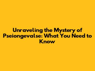 Unraveling the Mystery of Pseiongevalse: What You Need to Know