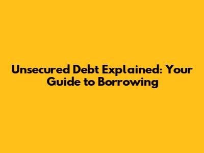 Unsecured Debt Explained: Your Guide to Borrowing