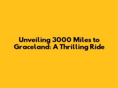 Unveiling '3000 Miles to Graceland': A Thrilling Ride