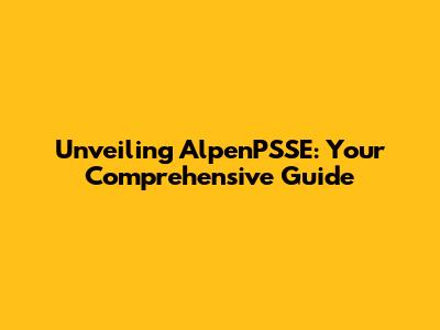 Unveiling AlpenPSSE: Your Comprehensive Guide
