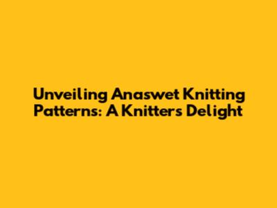 Unveiling Anaswet Knitting Patterns: A Knitter's Delight