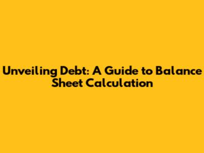 Unveiling Debt: A Guide to Balance Sheet Calculation