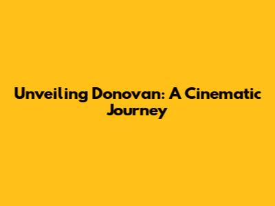 Unveiling Donovan: A Cinematic Journey