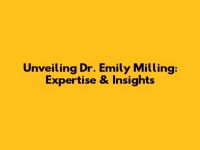 Unveiling Dr. Emily Milling: Expertise & Insights