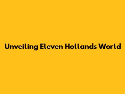 Unveiling Eleven Holland's World