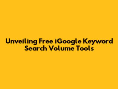 Unveiling Free iGoogle Keyword Search Volume Tools