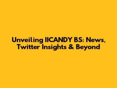 Unveiling IICANDY BS: News, Twitter Insights & Beyond